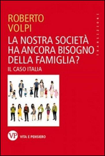 La nostra società ha ancora bisogno della famiglia? Il caso Italia - Roberto Volpi