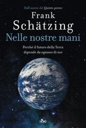 Nelle nostre mani. Perché il futuro della Terra dipende da ognuno di noi