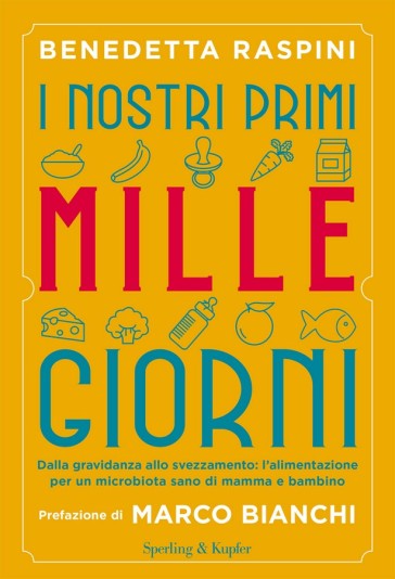 I nostri primi mille giorni. Dalla gravidanza allo svezzamento: l'alimentazione per un microbiota sano di mamma e bambino - Benedetta Raspini