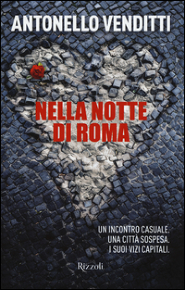 Nella notte di Roma. Un incontro casuale. Una città sospesa. I suoi vizi capitali - Antonello Venditti