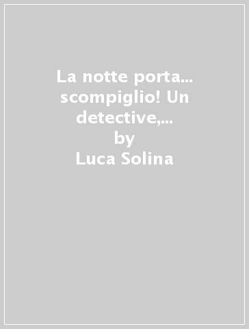 La notte porta... scompiglio! Un detective, una bambina, una città sul lago... e un misterioso intrigo! - Luca Solina