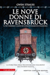 Le nove donne di Ravensbruck. Il più terribile campo di concentramento femminile. La storia vera delle prigioniere che fuggirono dall inferno nazista