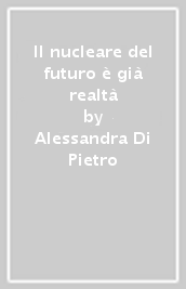 Il nucleare del futuro è già realtà