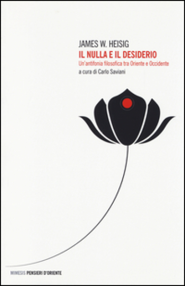 Il nulla e il desiderio. Un'antifonia filosofica tra Oriente e Occidente - James W. Heisig