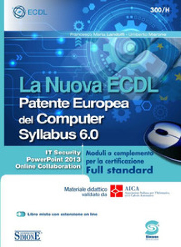La nuova ECDL Patente Europea del Computer. Syllabus 6.0. Moduli a completamento per la certificazione Full standard - Francesco M. Landolfi - Umberto Marone