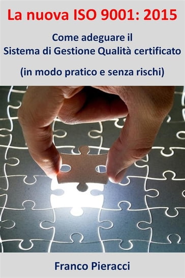 La nuova ISO 9001: 2015: Come adeguare il Sistema di Gestione per la Qualità certificato (in modo pratico e senza rischi) - Franco Pieracci