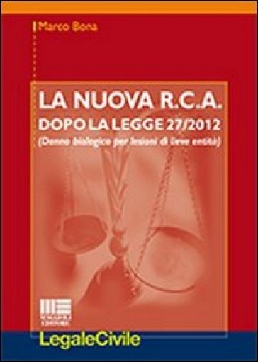 La nuova R.C.A. dopo la legge 27/2012. (Danno biologico per lesioni di lieve entità) - Marco Bona