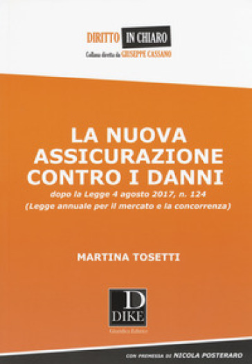 La nuova assicurazione contro i danni dopo la legge 4 agosto 2017, n. 124 (Legge annuale per il mercato e la concorrenza) - Martina Tosetti