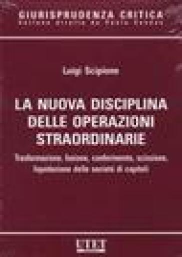 La nuova disciplina delle operazioni straordinarie. Trasformazione, fusione, conferimento, scissione, liquidazione delle società di capitali - S. Scipione