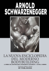 La nuova enciclopedia del moderno bodybuilding. La bibbia del bodybuilding, interamente aggiornata