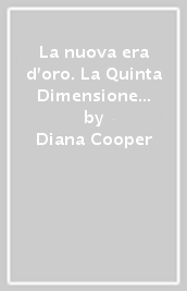 La nuova era d oro. La Quinta Dimensione e il futuro dell umanità