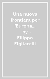 Una nuova frontiera per l Europa. Storia della cooperazione spaziale europea (1958-2004)