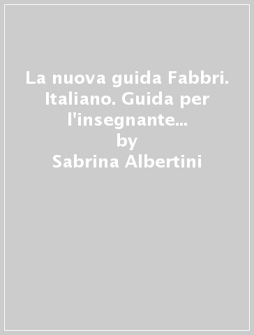 La nuova guida Fabbri. Italiano. Guida per l'insegnante della 1ª classe elementare - Sabrina Albertini - Teresa Albertini