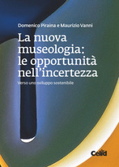 La nuova museologia. Le opportunità nell incertezza. Verso uno sviluppo sostenibile