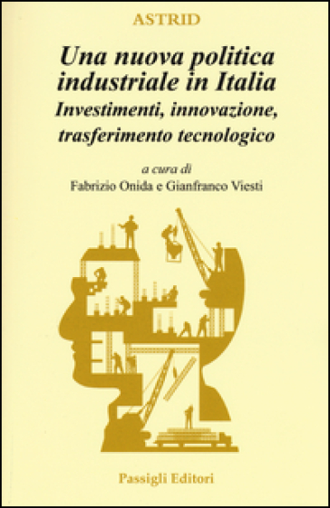 Una nuova politica industriale in Italia. Investimenti, innovazione, trasferimento tecnologico