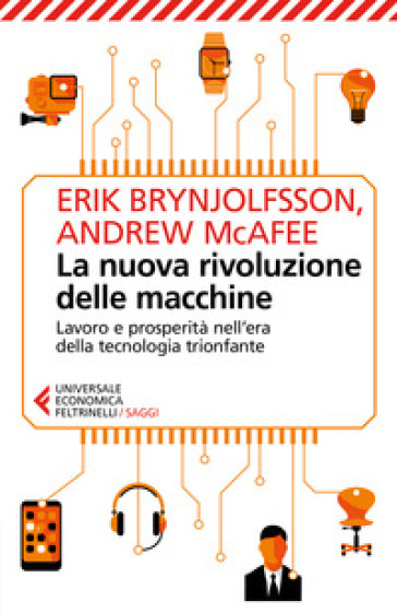 La nuova rivoluzione delle macchine. Lavoro e prosperità nell'era della tecnologia trionfante - Erik Brynjolfsson - Andrew McAfee