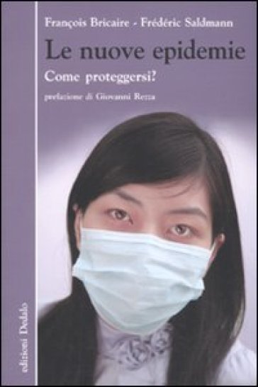 Le nuove epidemie. Come proteggersi? - François Bricaire - Frédéric Saldmann