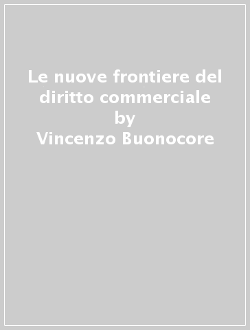 Le nuove frontiere del diritto commerciale - Vincenzo Buonocore