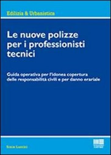 Le nuove polizze per i professionisti tecnici. Guida operativa per l'idonea copertura delle responsabilità civili e per danno erariale - Sonia Lazzini