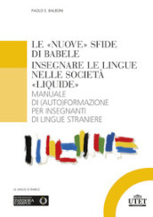 Le «nuove» sfide di Babele. Insegnare le lingue nelle società «liquide». Manuale di (auto)formazione per insegnanti di lingue straniere