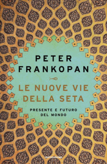 Le nuove vie della seta. Presente e futuro del mondo - Peter Frankopan