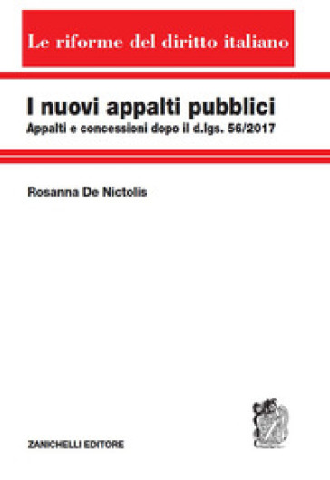 I nuovi appalti pubblici. Appalti e concessioni dopo il d.lgs. 56/2017 - Rosanna De Nictolis