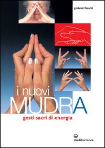 I nuovi mudra. Gesti sacri di energia - Gertrud Hirschi