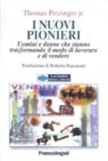 I nuovi pionieri. Uomini e donne che stanno trasformando il modo di lavorare e di vendere - Thomas Petzinger