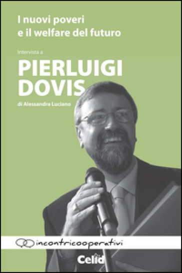 I nuovi poveri e il welfare del futuro. Intervista a Pierluigi Dovis di Alessandra Luciano - Pierluigi Dovis - Alessandra Luciano