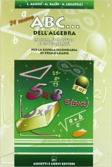 Il nuovo ABC dell'algebra. Logica, statistica e probabiltà. Per la Scuola media - NA - Lidia Agnesi - Maria Baldi - Alda Locatelli