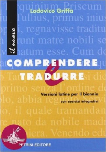 Il nuovo Comprendere e tradurre. Versioni latine. Per il biennio delle Scuole superiori - Ludovico Griffa