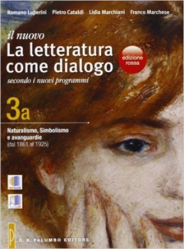 Il nuovo. Letteratura come dialogo. Vol. 3A: Naturalismo, simbolismo e avanguardie (dal 1861 al 1925). Per le Scuole superiori - Romano Luperini - Pietro Cataldi - Lidia Marchiani