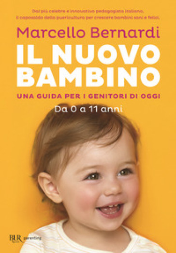 Il nuovo bambino. Una guida per i genitori di oggi. Da 0 a 11 anni - Marcello Bernardi