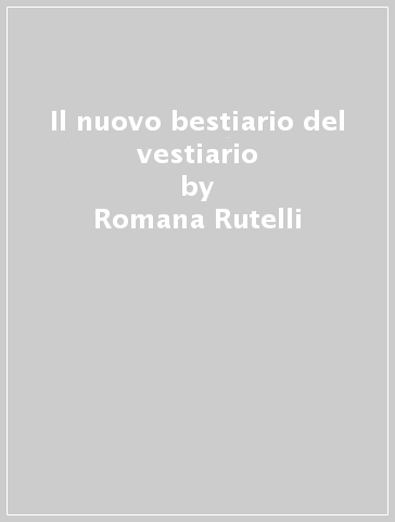 Il nuovo bestiario del vestiario - Romana Rutelli