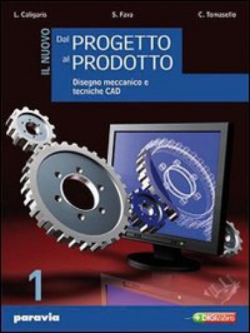 Il nuovo dal progetto al prodotto. Per gli Ist. tecnici industriali. Con espansione online. Vol. 1 - Luigi Caligaris - Stefano Fava - Carlo Tomasello