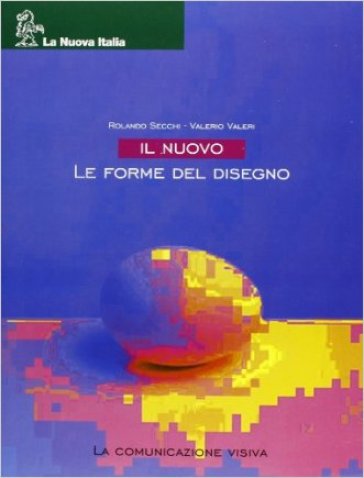 Il nuovo Le forme del disegno. Per le Scuole superiori i. 3: Comunicazione visiva - Rolando Secchi - Valerio Valeri