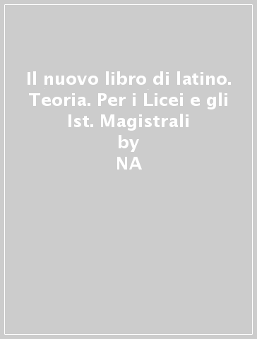 Il nuovo libro di latino. Teoria. Per i Licei e gli Ist. Magistrali - NA - Alfredo Ghiselli - Gabriella Concialini