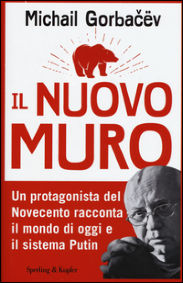 Il nuovo muro. Un protagonista del Novecento racconta il mondo di oggi e il sistema Putin - Mihail Sergeevic Gorbacev