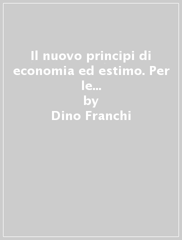 Il nuovo principi di economia ed estimo. Per le Scuole superiori. Con e-book. Con espansione online. 2. - Dino Franchi - G. Carla Ragagnin