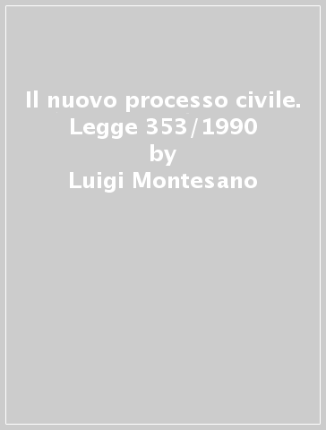 Il nuovo processo civile. Legge 353/1990 - Luigi Montesano - Giovanni Arieta