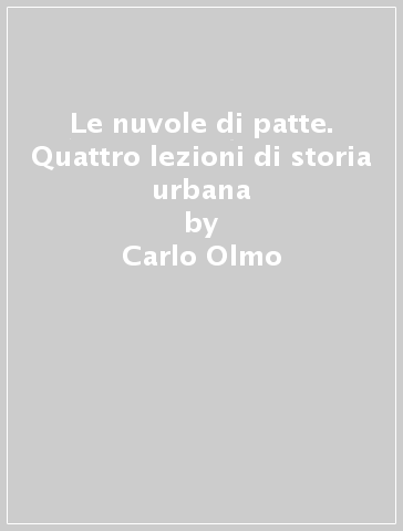 Le nuvole di patte. Quattro lezioni di storia urbana - Carlo Olmo