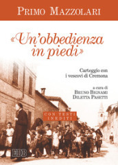 Un «obbedienza in piedi». Carteggio con i vescovi di Cremona. Con testi inediti