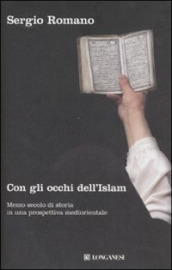 Con gli occhi dell Islam. Mezzo secolo di storia in una prospettiva mediorientale