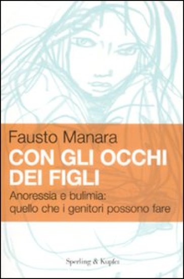 Con gli occhi dei figli. Anoressia e bulimia: quello che i genitori possono fare - Fausto Manara