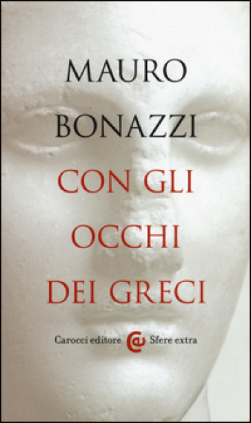 Con gli occhi dei greci. Saggezza antica per tempi moderni - Mauro Bonazzi