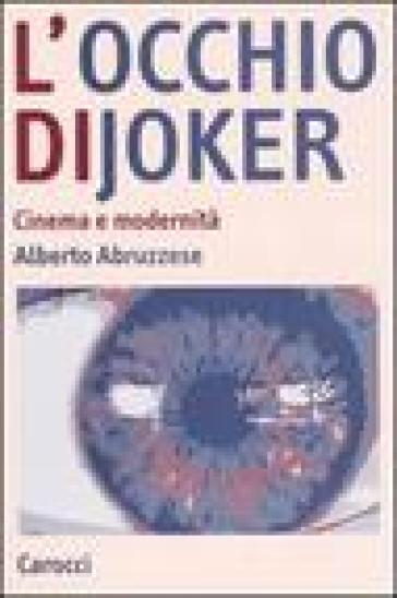 L'occhio di Joker. Cinema e modernità - Alberto Abruzzese