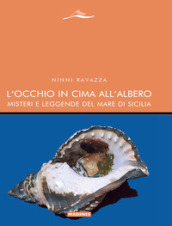 L occhio in cima all albero. Misteri e leggende del mare di Sicilia