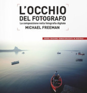 L occhio del fotografo. La composizione nella fotografia digitale