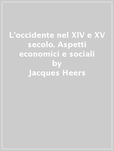 L'occidente nel XIV e XV secolo. Aspetti economici e sociali - Jacques Heers