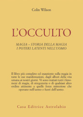 L occulto. Magia. Storia della magia. I poteri latenti dell uomo